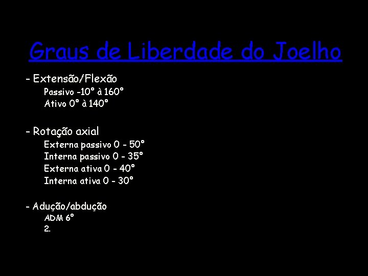 Graus de Liberdade do Joelho - Extensão/Flexão Passivo -10° à 160° Ativo 0° à