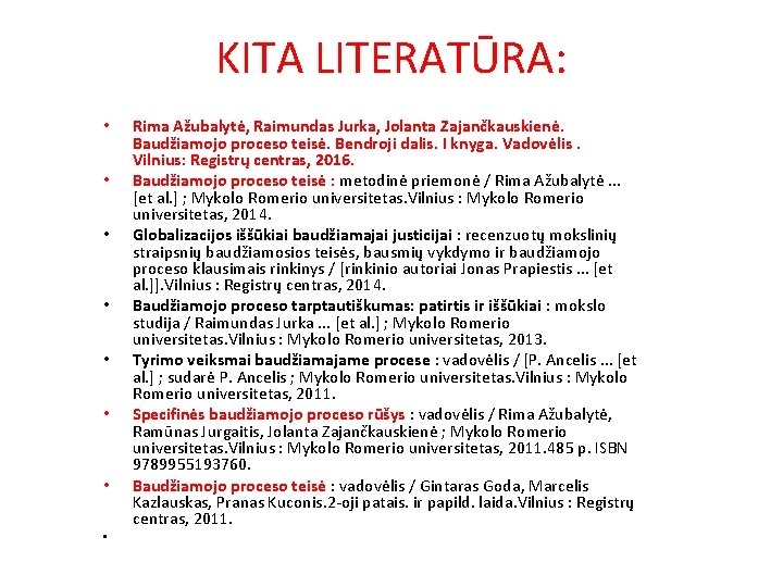 KITA LITERATŪRA: • • Rima Ažubalytė, Raimundas Jurka, Jolanta Zajančkauskienė. Baudžiamojo proceso teisė. Bendroji