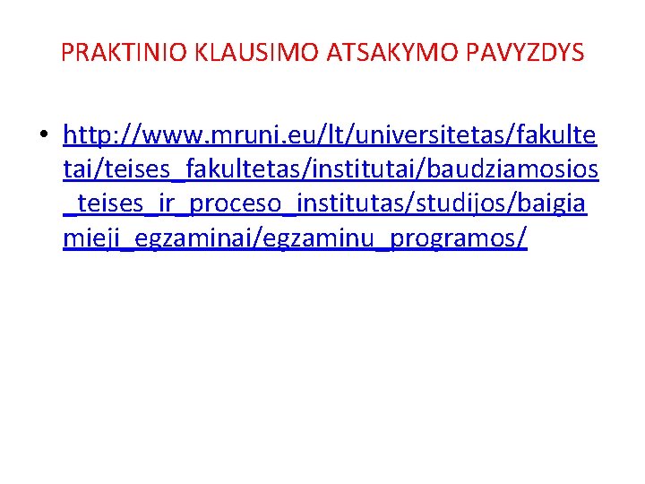 PRAKTINIO KLAUSIMO ATSAKYMO PAVYZDYS • http: //www. mruni. eu/lt/universitetas/fakulte tai/teises_fakultetas/institutai/baudziamosios _teises_ir_proceso_institutas/studijos/baigia mieji_egzaminai/egzaminu_programos/ 