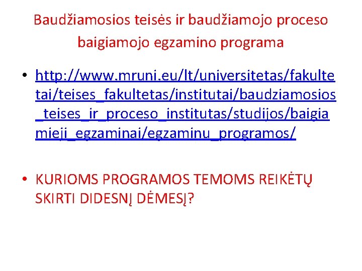 Baudžiamosios teisės ir baudžiamojo proceso baigiamojo egzamino programa • http: //www. mruni. eu/lt/universitetas/fakulte tai/teises_fakultetas/institutai/baudziamosios