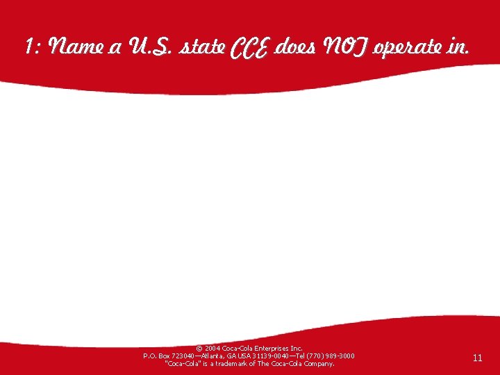 1: Name a U. S. state CCE does NOT operate in. © 2004 Coca-Cola
