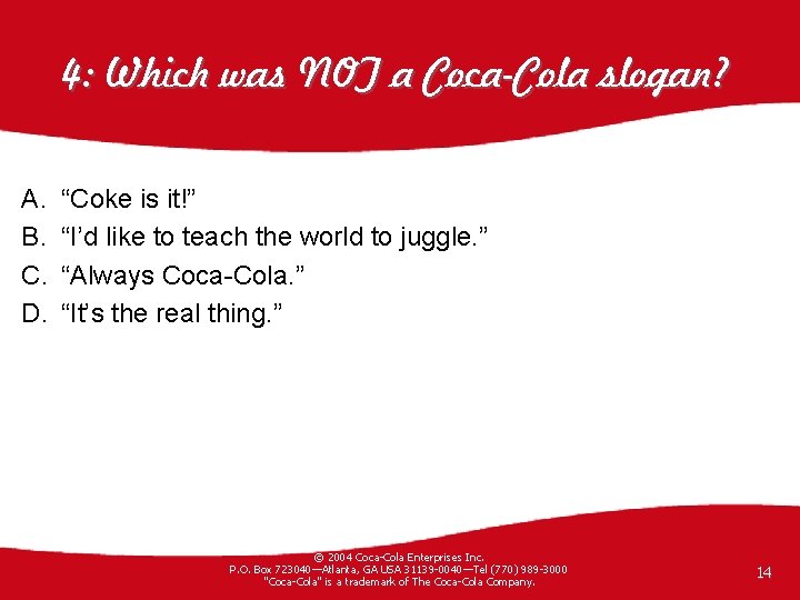 4: Which was NOT a Coca-Cola slogan? A. B. C. D. “Coke is it!”