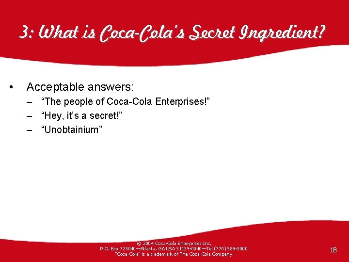 3: What is Coca-Cola’s Secret Ingredient? • Acceptable answers: – “The people of Coca-Cola
