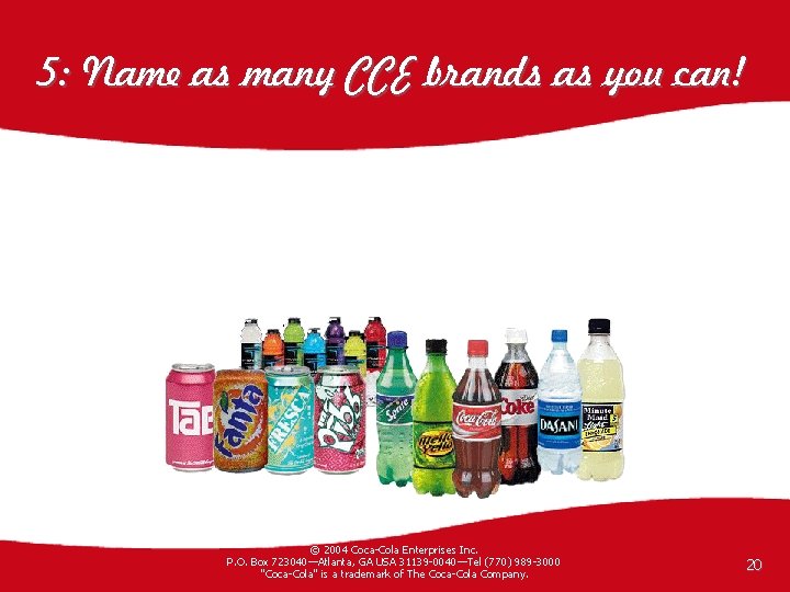 5: Name as many CCE brands as you can! © 2004 Coca-Cola Enterprises Inc.