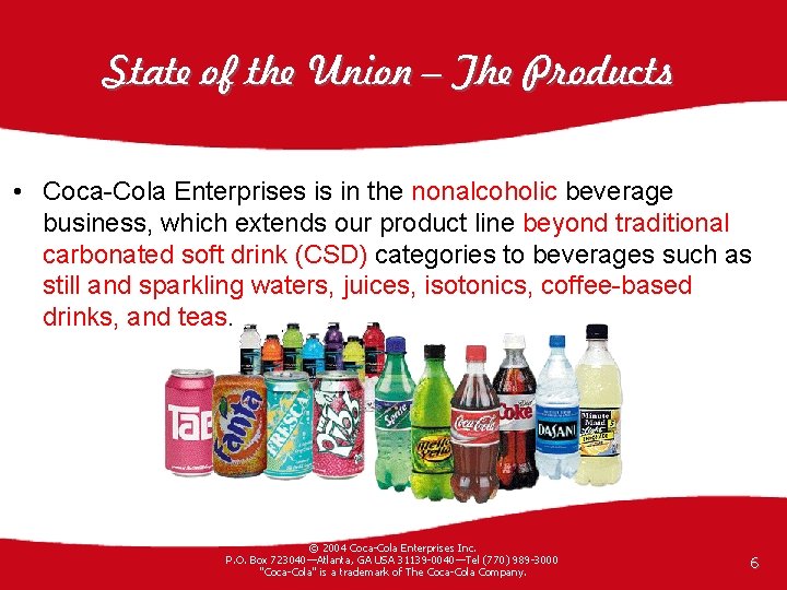 State of the Union – The Products • Coca-Cola Enterprises is in the nonalcoholic