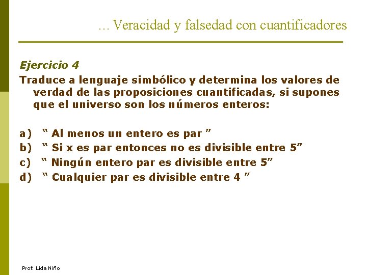 …Veracidad y falsedad con cuantificadores Ejercicio 4 Traduce a lenguaje simbólico y determina los