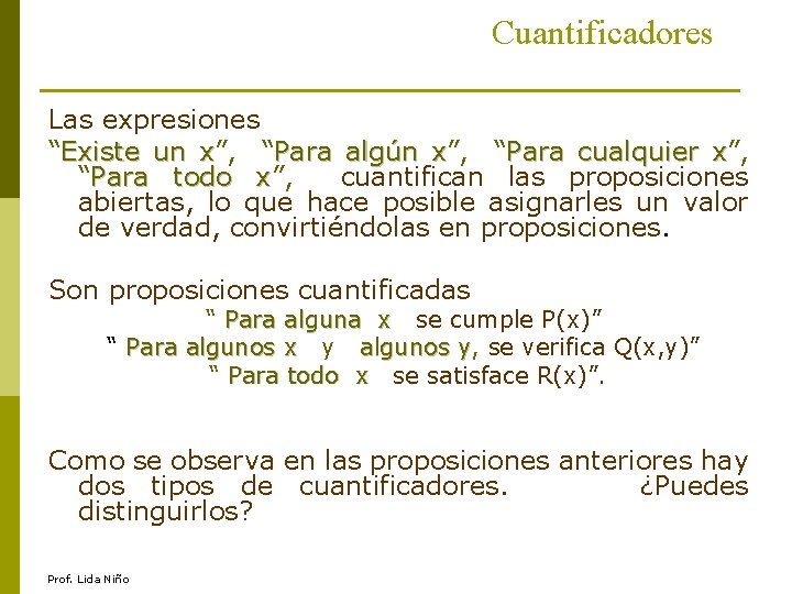 Cuantificadores Las expresiones “Existe un x”, “Para algún x”, “Para cualquier x”, “Para todo