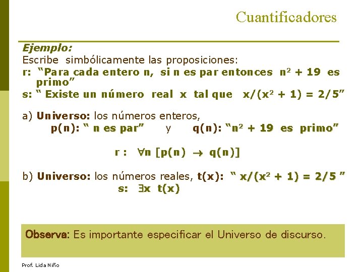 Cuantificadores Ejemplo: Escribe simbólicamente las proposiciones: r: “Para cada entero n, si n es