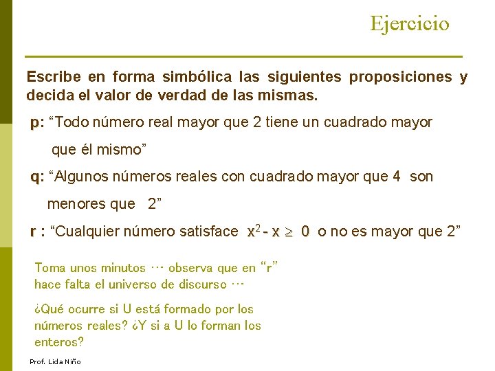 Ejercicio Escribe en forma simbólica las siguientes proposiciones y decida el valor de verdad