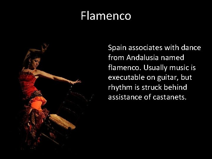Flamenco Spain associates with dance from Andalusia named flamenco. Usually music is executable on