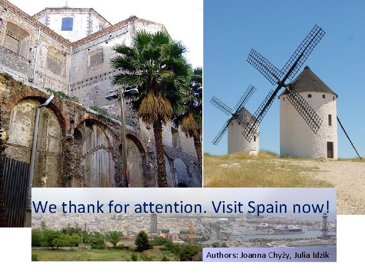 We thank for attention. Visit Spain now! Authors: Joanna Chyży, Julia Idzik 