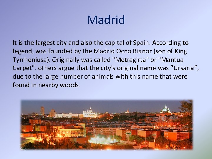 Madrid It is the largest city and also the capital of Spain. According to