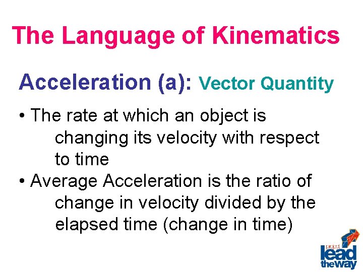The Language of Kinematics Acceleration (a): Vector Quantity • The rate at which an