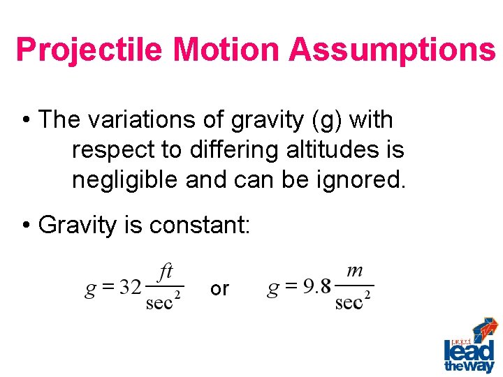 Projectile Motion Assumptions • The variations of gravity (g) with respect to differing altitudes