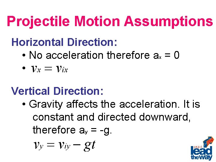 Projectile Motion Assumptions Horizontal Direction: • No acceleration therefore a = 0 • x