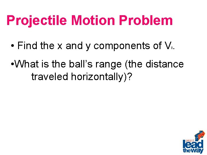 Projectile Motion Problem • Find the x and y components of V. i •