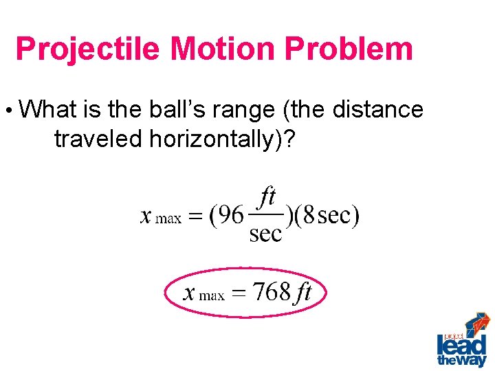 Projectile Motion Problem • What is the ball’s range (the distance traveled horizontally)? 