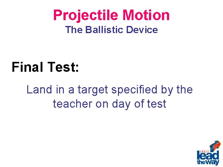 Projectile Motion The Ballistic Device Final Test: Land in a target specified by the