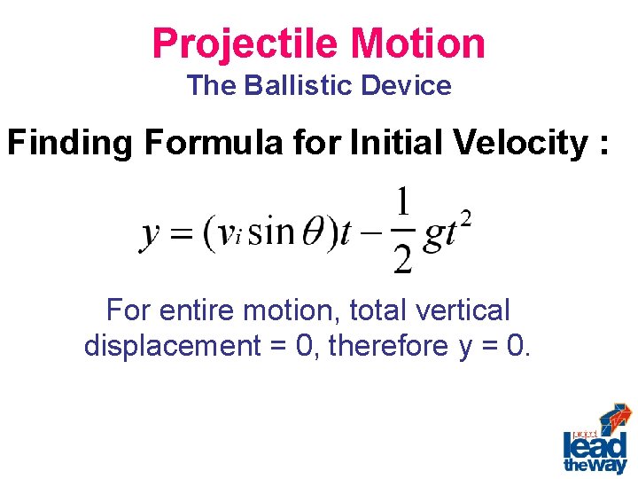 Projectile Motion The Ballistic Device Finding Formula for Initial Velocity : For entire motion,