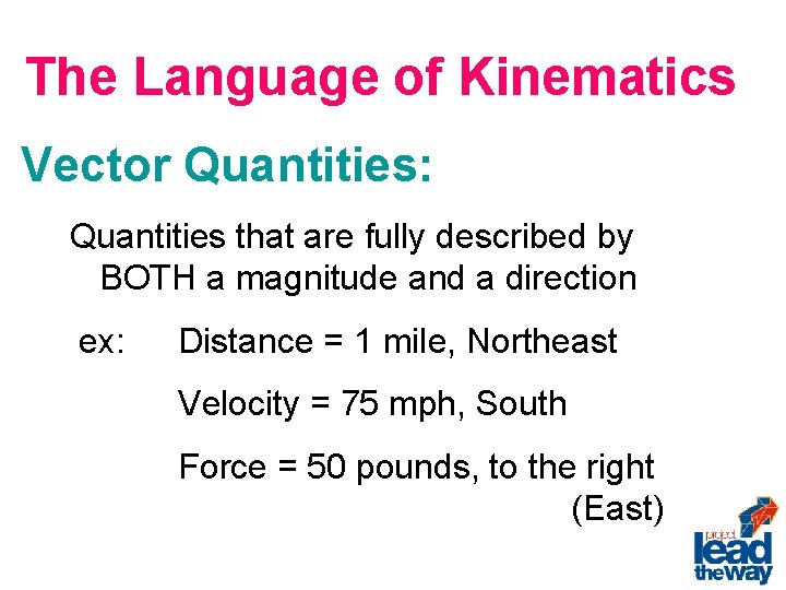 The Language of Kinematics Vector Quantities: Quantities that are fully described by BOTH a