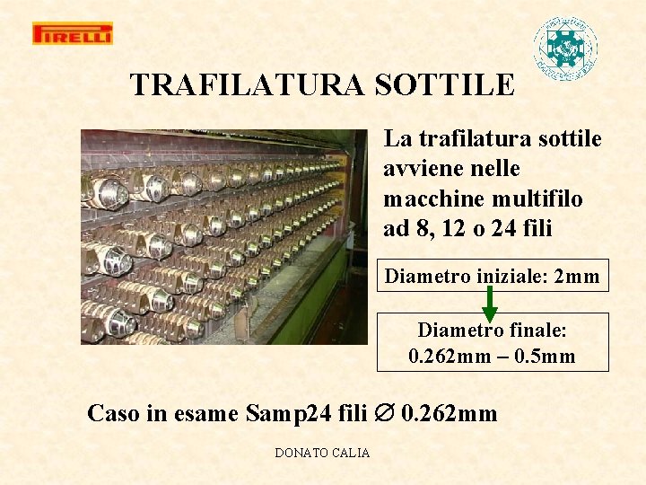 TRAFILATURA SOTTILE La trafilatura sottile avviene nelle macchine multifilo ad 8, 12 o 24