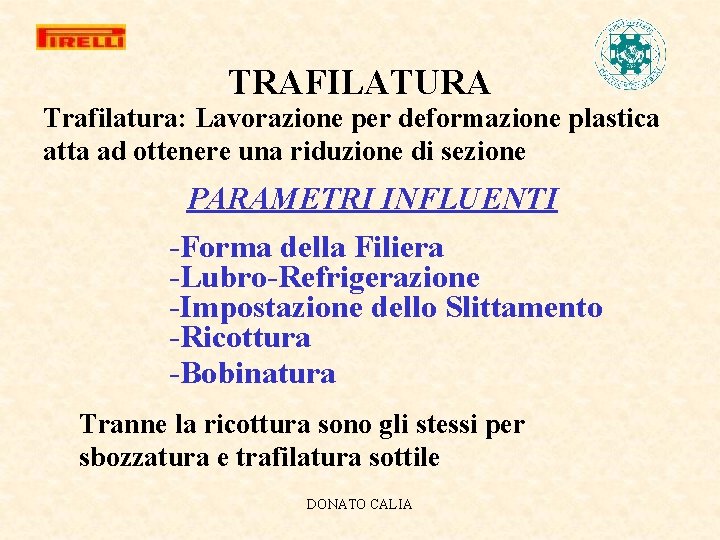 TRAFILATURA Trafilatura: Lavorazione per deformazione plastica atta ad ottenere una riduzione di sezione PARAMETRI