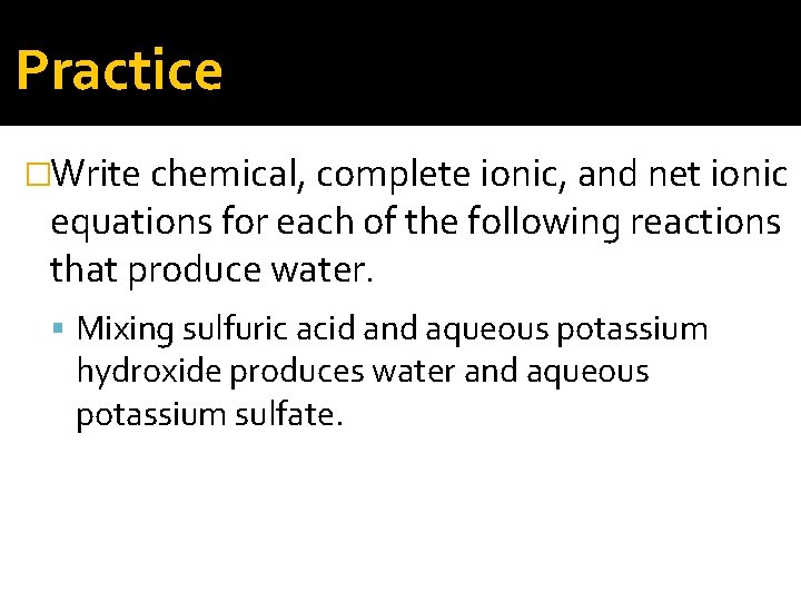 Practice �Write chemical, complete ionic, and net ionic equations for each of the following