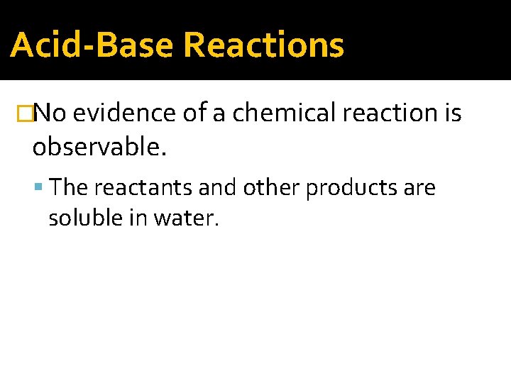 Acid-Base Reactions �No evidence of a chemical reaction is observable. The reactants and other