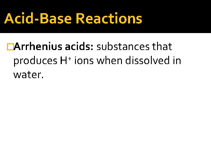 Acid-Base Reactions �Arrhenius acids: substances that produces H+ ions when dissolved in water. 