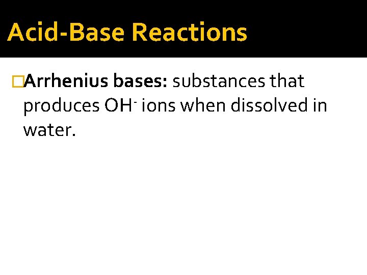 Acid-Base Reactions �Arrhenius bases: substances that produces OH- ions when dissolved in water. 