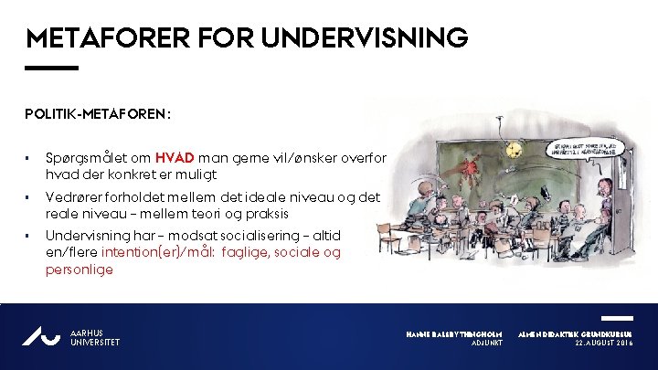 METAFORER FOR UNDERVISNING POLITIK-METAFOREN : § Spørgsmålet om HVAD man gerne vil/ønsker overfor hvad