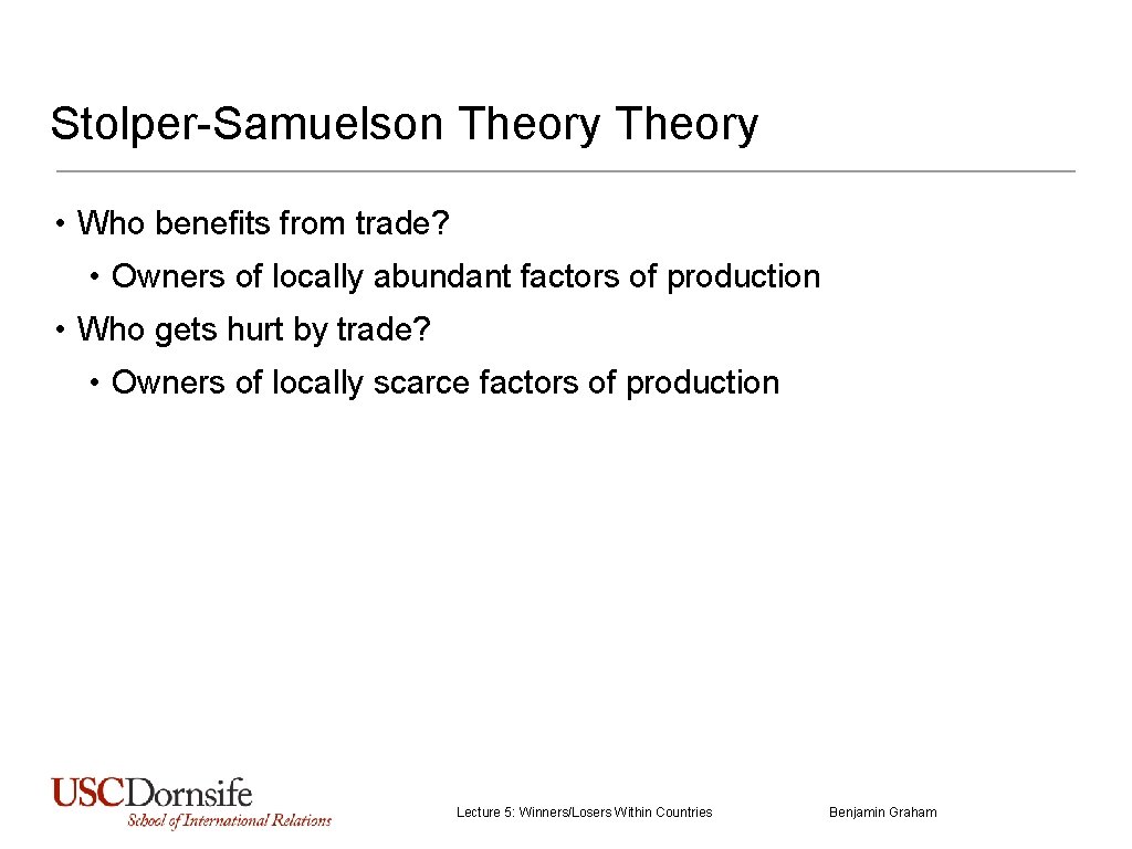 Stolper-Samuelson Theory • Who benefits from trade? • Owners of locally abundant factors of