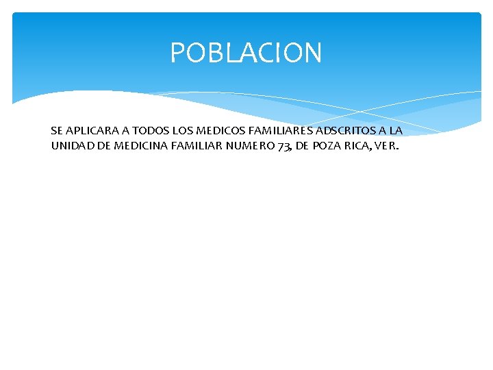 POBLACION SE APLICARA A TODOS LOS MEDICOS FAMILIARES ADSCRITOS A LA UNIDAD DE MEDICINA