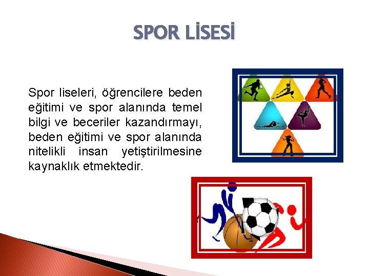 SPOR LİSESİ Spor liseleri, öğrencilere beden eğitimi ve spor alanında temel bilgi ve beceriler