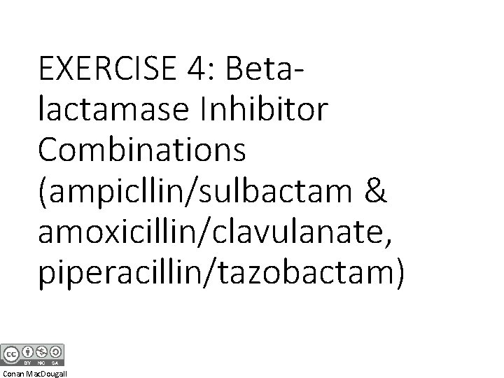 EXERCISE 4: Betalactamase Inhibitor Combinations (ampicllin/sulbactam & amoxicillin/clavulanate, piperacillin/tazobactam) Conan Mac. Dougall 