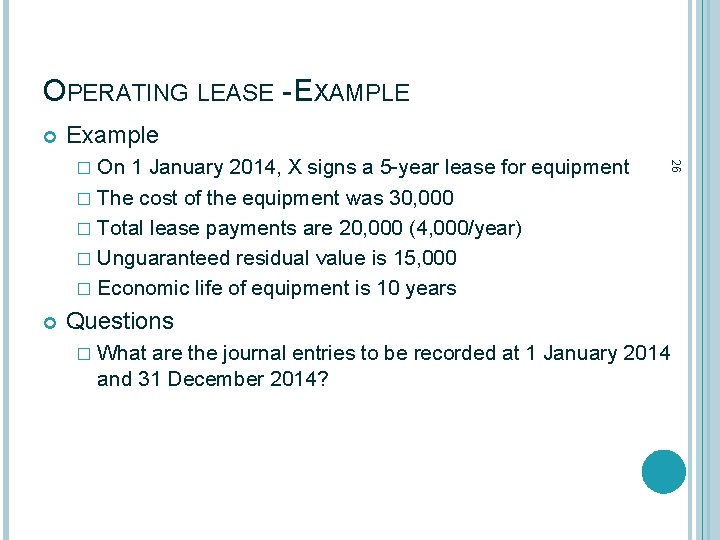 OPERATING LEASE - EXAMPLE Example 26 On 1 January 2014, X signs a 5
