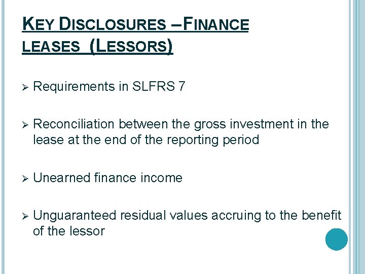 KEY DISCLOSURES – FINANCE LEASES (LESSORS) Ø Requirements in SLFRS 7 Ø Reconciliation between
