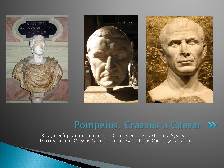Pompeius, Crassus a Caesar Busty členů prvního triumvirátu – Gnaeus Pompeius Magnus (6; vlevo),