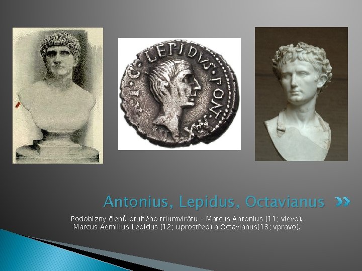 Antonius, Lepidus, Octavianus Podobizny členů druhého triumvirátu – Marcus Antonius (11; vlevo), Marcus Aemilius