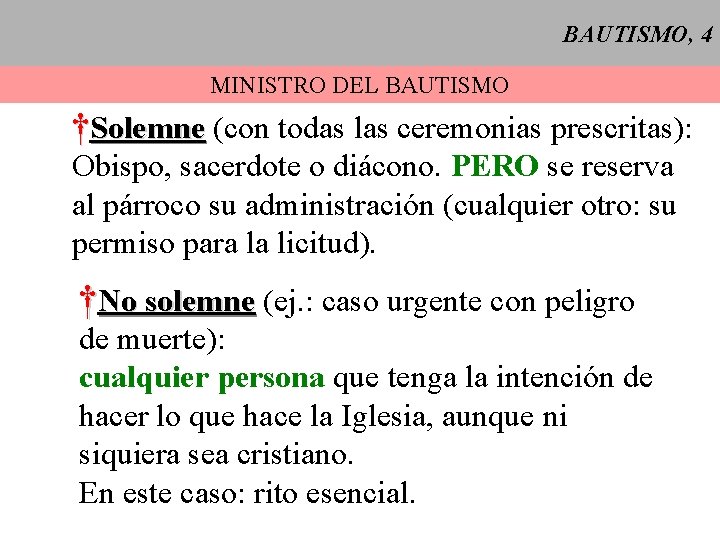 BAUTISMO, 4 MINISTRO DEL BAUTISMO †Solemne (con todas las ceremonias prescritas): Obispo, sacerdote o
