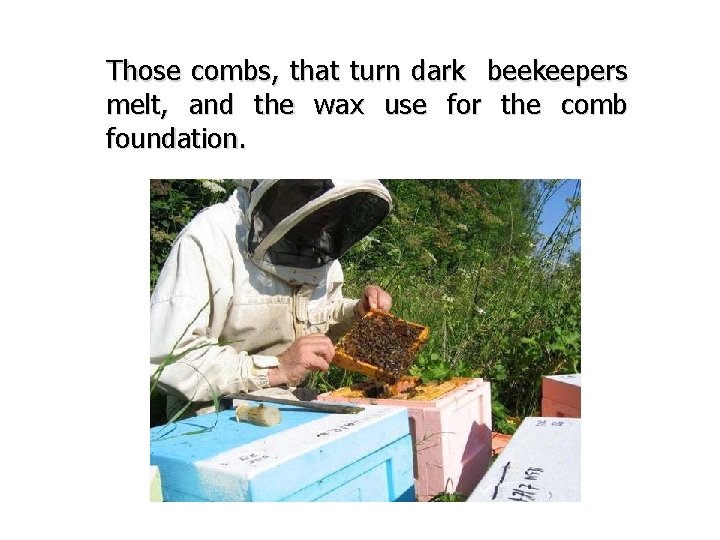 Those combs, that turn dark beekeepers melt, and the wax use for the comb