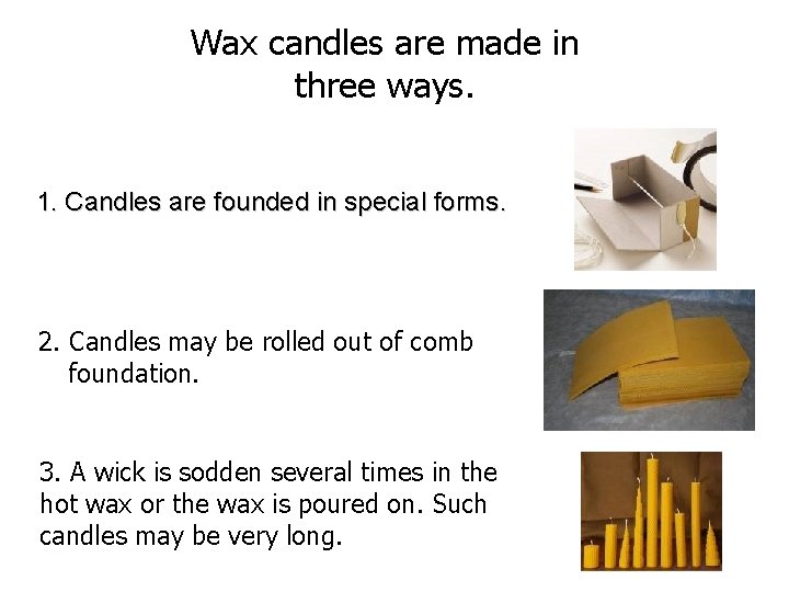 Wax candles are made in three ways. 1. Candles are founded in special forms.