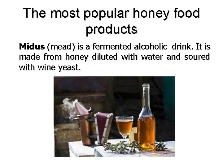 The most popular honey food products Midus (mead) is a fermented alcoholic drink. It
