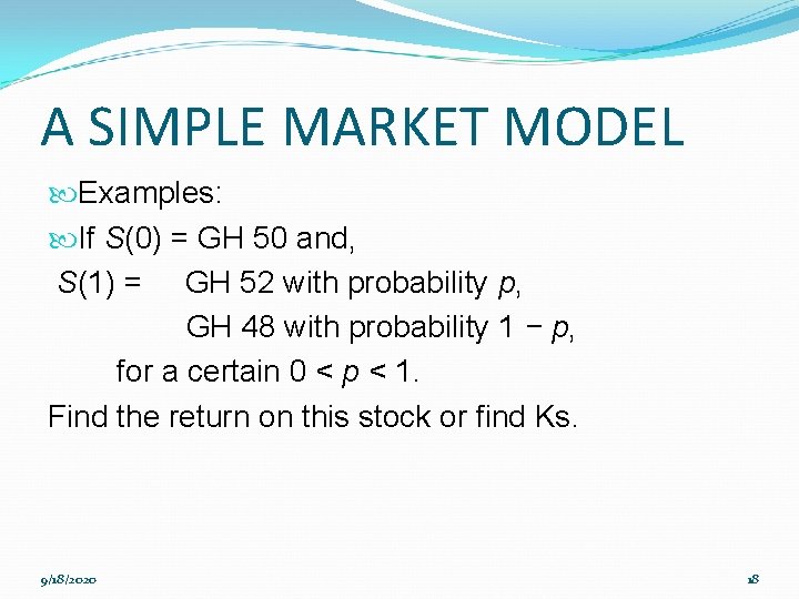 A SIMPLE MARKET MODEL Examples: If S(0) = GH 50 and, S(1) = GH