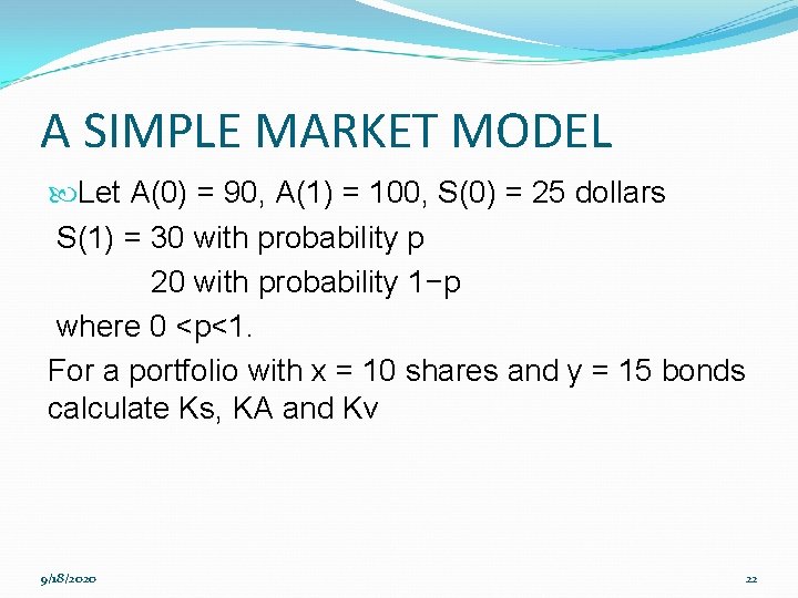 A SIMPLE MARKET MODEL Let A(0) = 90, A(1) = 100, S(0) = 25