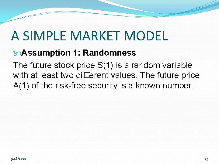 A SIMPLE MARKET MODEL Assumption 1: Randomness The future stock price S(1) is a