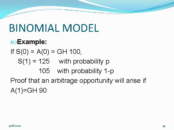 BINOMIAL MODEL Example: If S(0) = A(0) = GH 100, S(1) = 125 with