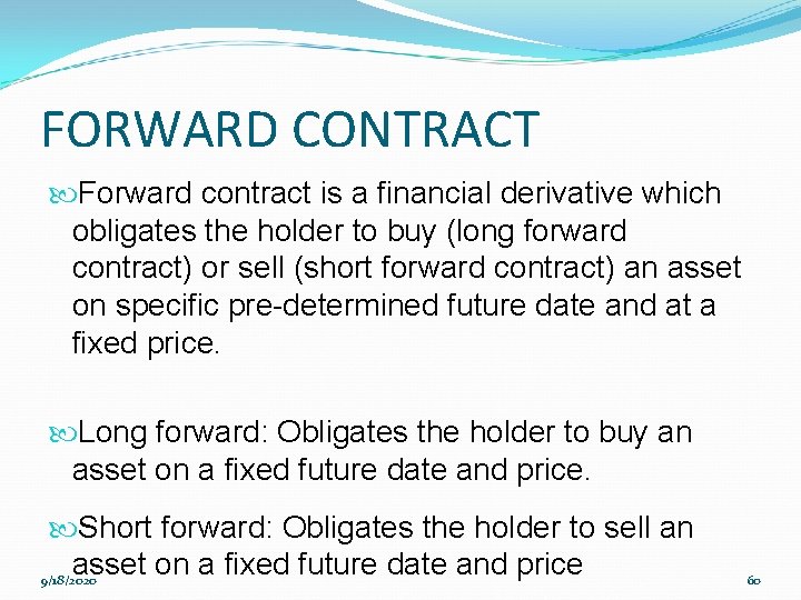 FORWARD CONTRACT Forward contract is a financial derivative which obligates the holder to buy