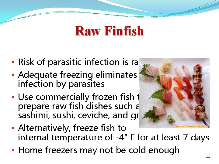 Raw Finfish • Risk of parasitic infection is rare • Adequate freezing eliminates infection