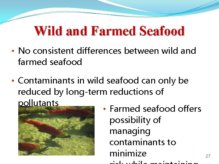 Wild and Farmed Seafood • No consistent differences between wild and farmed seafood •